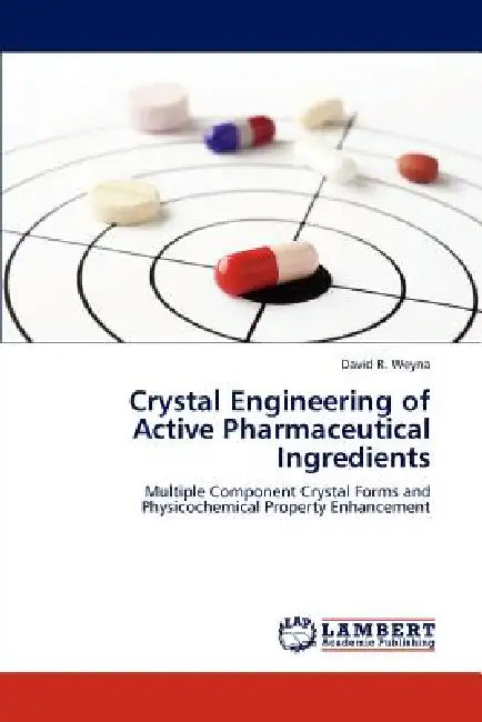 Crystal Engineering of Active Pharmaceutical Ingredients by David R. Weyna