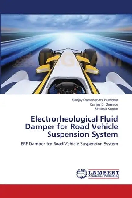 Electrorheological Fluid Damper for Road Vehicle Suspension System by Sanjay Ramchandra Kumbhar, Sanjay S. Gawade, Bimlesh Kumar