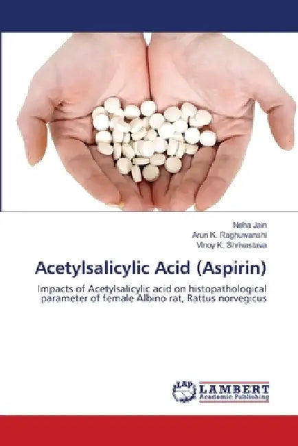 Acetylsalicylic Acid (Aspirin) by Neha Jain, Arun K. Raghuwanshi, Vinoy K. Shrivastava
