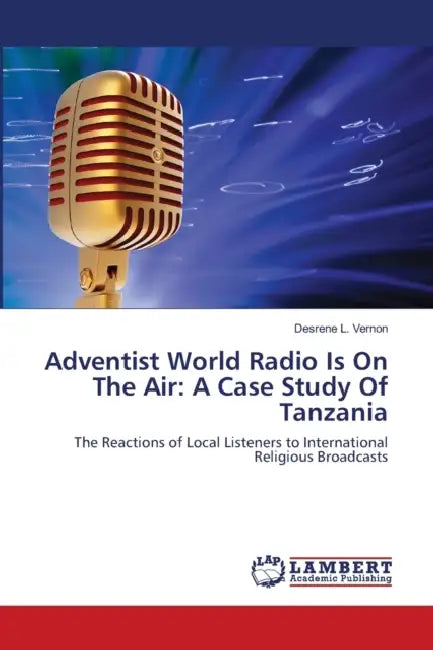 Adventist World Radio Is On The Air: A Case Study Of Tanzania by Desrene L. Vernon