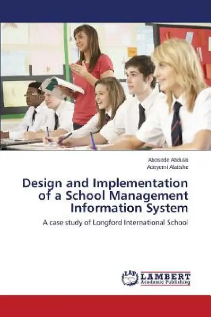 Design and Implementation of a School Management Information System by Abdulai Abosede, Alatishe Adeyemi