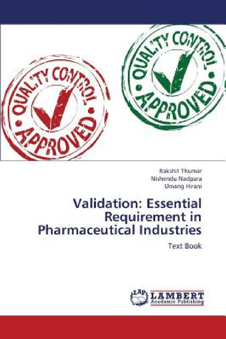 Validation: Essential Requirement in Pharmaceutical Industries by Thumar Rakshit, Nadpara Nishendu, Hirani Umang