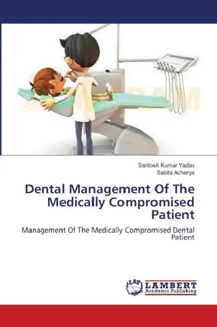 Dental Management Of The Medically Compromised Patient by Santosh Kumar Yadav, Sabita Acharya