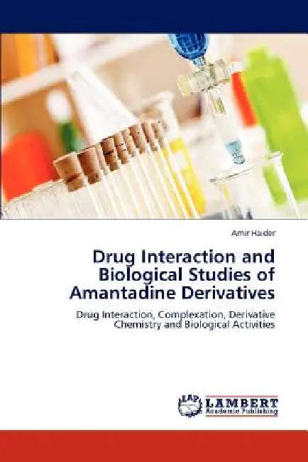 Drug Interaction and Biological Studies of Amantadine Derivatives by Haider Amir