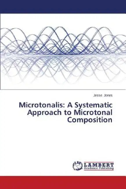 Microtonalis: A Systematic Approach to Microtonal Composition by Jones Jesse