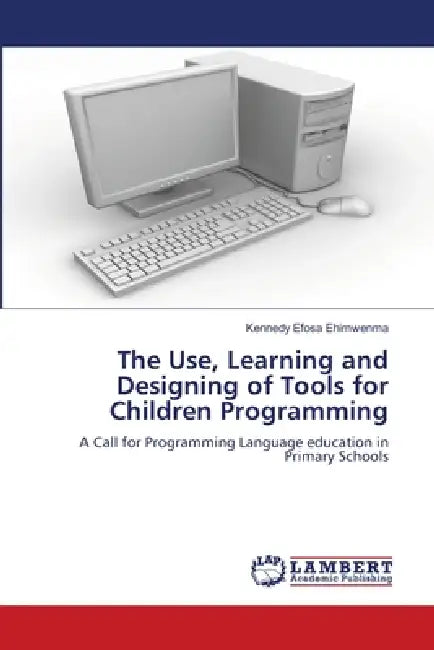 The Use, Learning and Designing of Tools for Children Programming by Kennedy Efosa Ehimwenma
