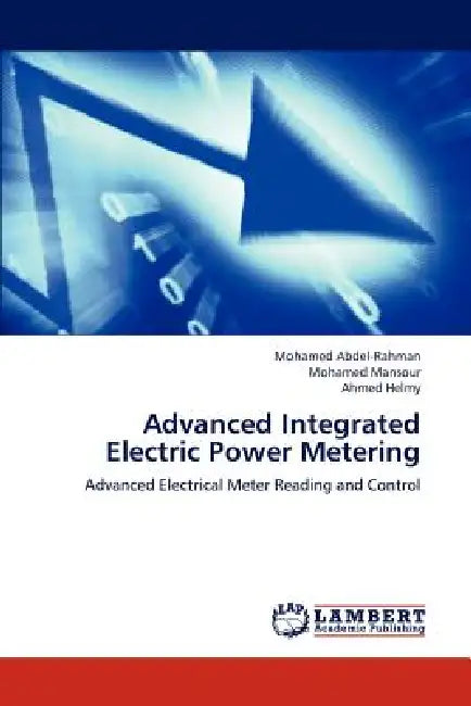 Advanced Integrated Electric Power Metering by Abdel-Rahman Mohamed, Mansour Mohamed, Helmy Ahmed