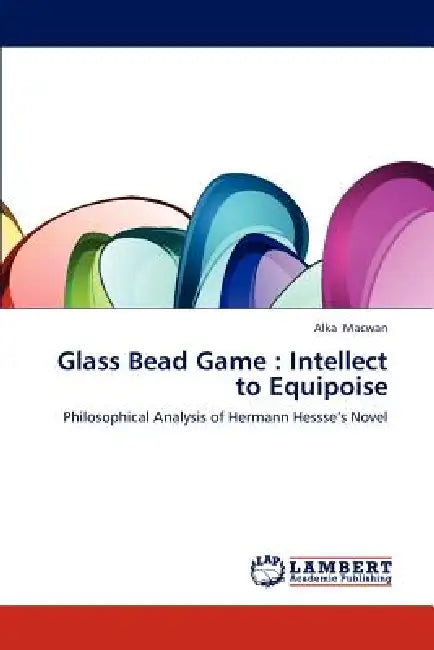 Glass Bead Game: Intellect to Equipoise by Macwan Alka
