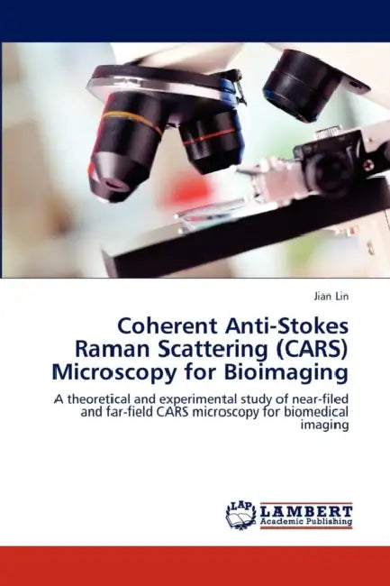 Coherent Anti-Stokes Raman Scattering (Cars) Microscopy for Bioimaging by Lin Jian