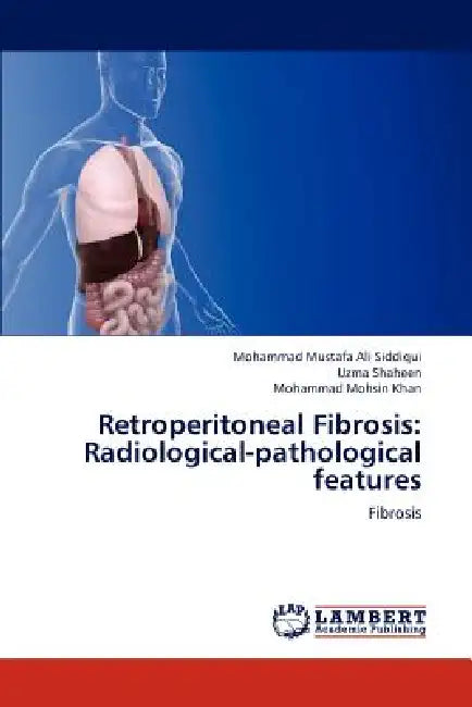 Retroperitoneal Fibrosis: Radiological-Pathological Features by Mustafa Ali Siddiqui Mohammad, Shaheen Uzma, Mohsin Khan Mohammad