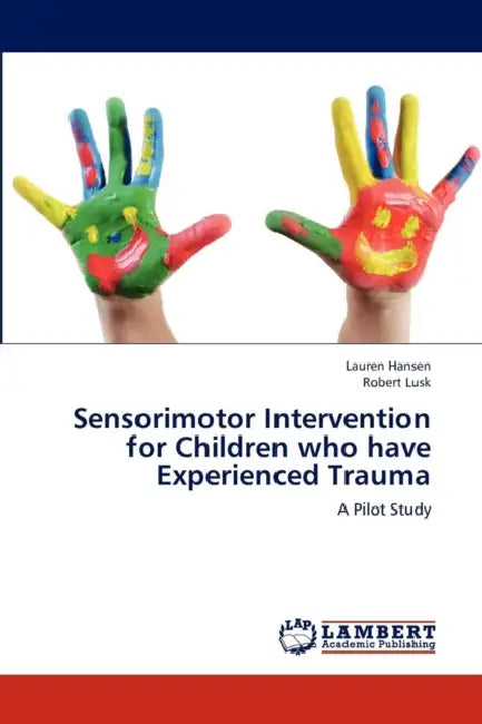 Sensorimotor Intervention for Children who have Experienced Trauma by Hansen Lauren, Lusk Robert
