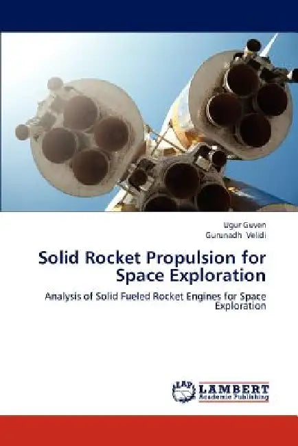 Solid Rocket Propulsion for Space Exploration by Guven Ugur, Velidi Gurunadh
