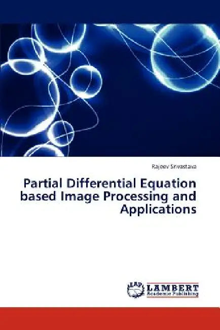 Partial Differential Equation Based Image Processing and Applications by Srivastava Rajeev