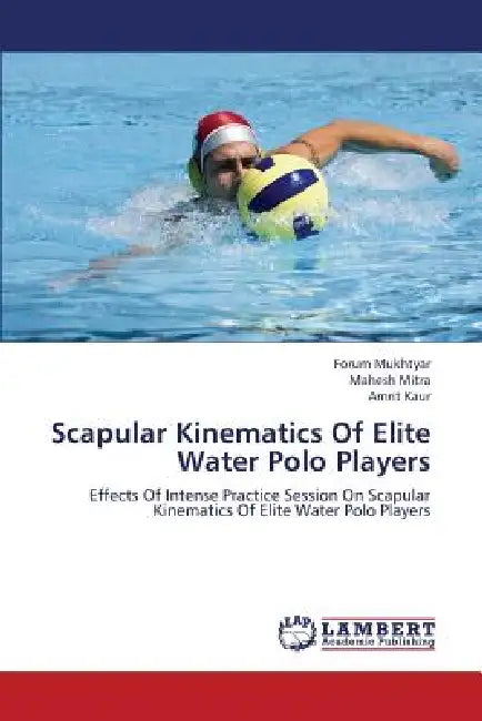 Scapular Kinematics of Elite Water Polo Players by Mukhtyar Forum, Mitra Mahesh, Kaur Amrit