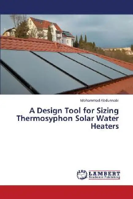 A Design Tool for Sizing Thermosyphon Solar Water Heaters by Abdunnabi Mohammad