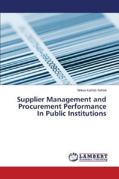 Supplier Management and Procurement Performance In Public Institutions by Kamos Simon Ndiwa