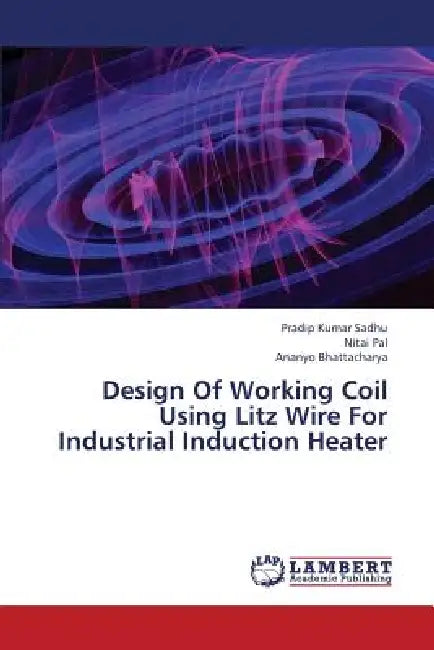 Design Of Working Coil Using Litz Wire For Industrial Induction Heater by Pradip Kumar Sadhu, Nitai Pal, Ananyo Bhattacharya