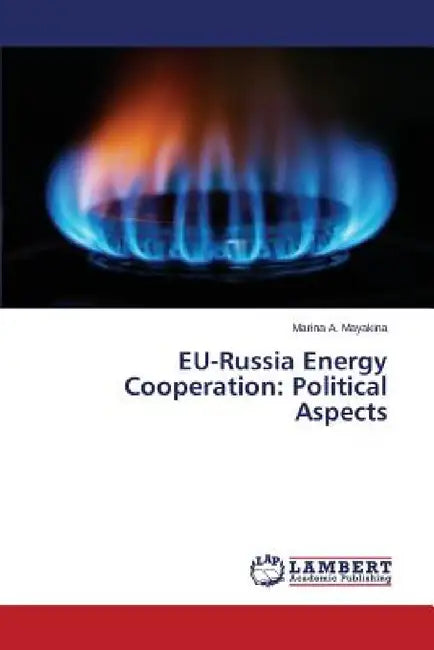 EU-Russia Energy Cooperation: Political Aspects by Mayakina Marina a.