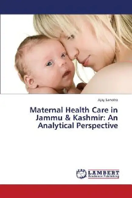 Maternal Health Care in Jammu & Kashmir: An Analytical Perspective by Sanotra Ajay