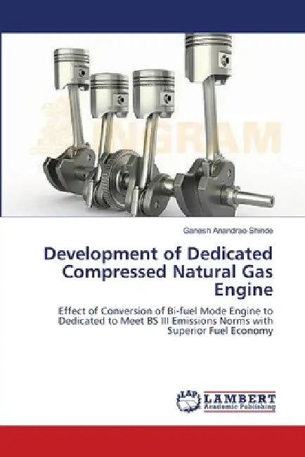 Development of Dedicated Compressed Natural Gas Engine by Ganesh Anandrao Shinde