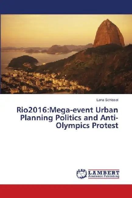 Rio2016: Mega-event Urban Planning Politics and Anti-Olympics Protest by Lana Schissel