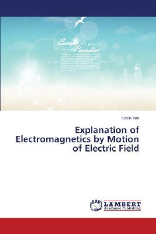 Explanation of Electromagnetics by Motion of Electric Field by Yao Kexin