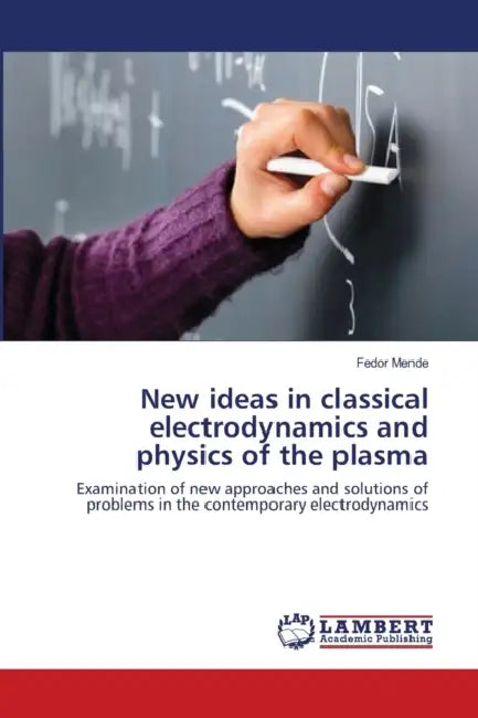 New ideas in classical electrodynamics and physics of the plasma by Fedor Mende