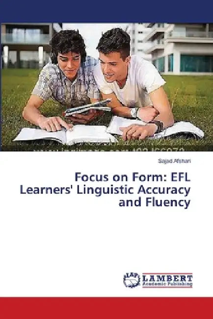 Focus on Form: EFL Learners' Linguistic Accuracy and Fluency by Sajad Afshari
