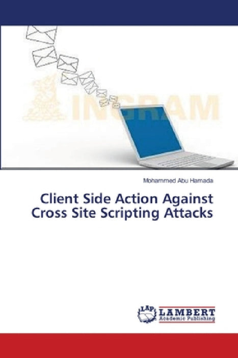 Client Side Action Against Cross Site Scripting Attacks by Mohammed Abu Hamada