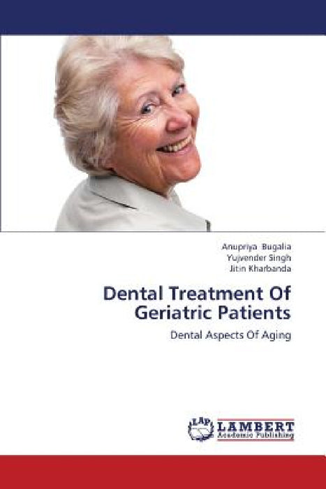 Dental Treatment of Geriatric Patients by Bugalia Anupriya, Singh Yujvender, Kharbanda Jitin
