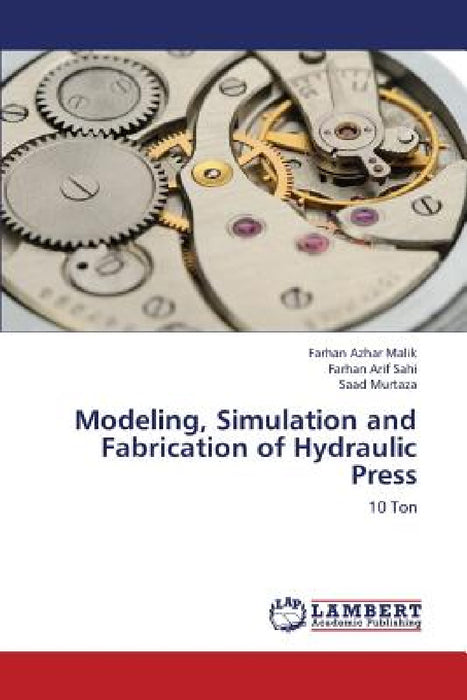 Modeling, Simulation and Fabrication of Hydraulic Press by Malik Farhan Azhar, Sahi Farhan Arif, Murtaza Saad