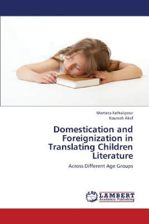 Domestication and Foreignization in Translating Children Literature by Fathalipour Morteza, Akef Kourosh