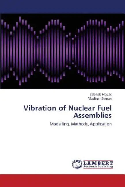 Vibration of Nuclear Fuel Assemblies by Hlavac Zdenek, Zeman Vladimir