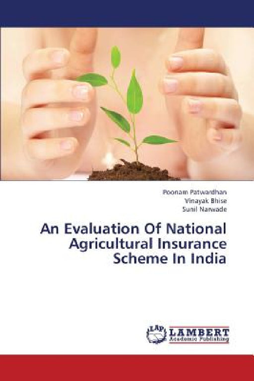 An Evaluation of National Agricultural Insurance Scheme in India by Patwardhan Poonam, Bhise Vinayak, Narwade Sunil