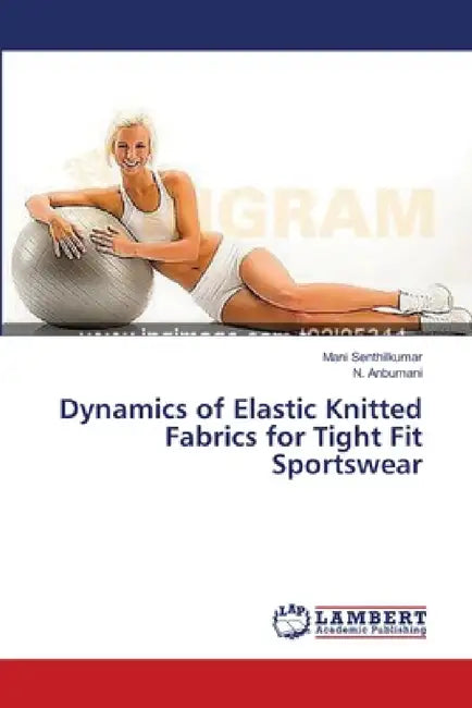 Dynamics of Elastic Knitted Fabrics for Tight Fit Sportswear by Mani Senthilkumar, N. Anbumani