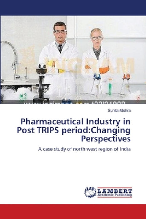 Pharmaceutical Industry in Post TRIPS period: Changing Perspectives by Sunita Mishra