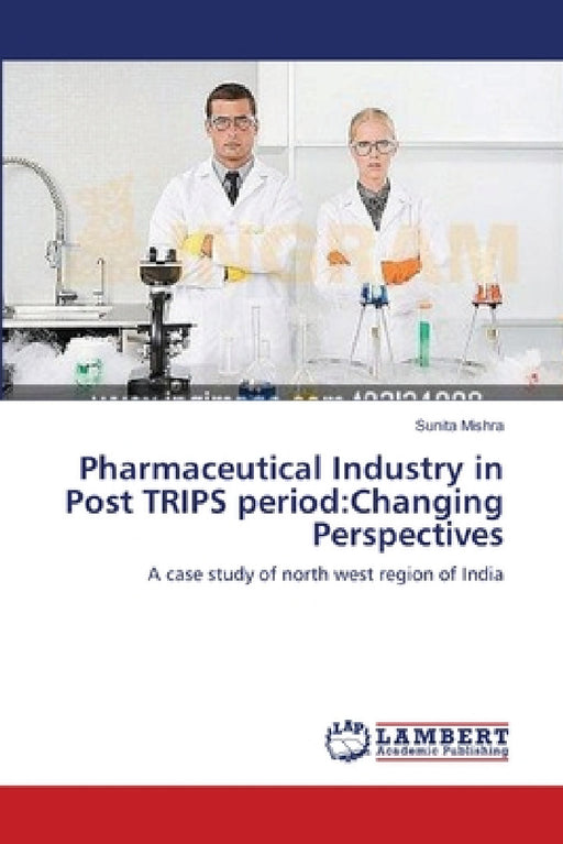 Pharmaceutical Industry in Post TRIPS period: Changing Perspectives by Sunita Mishra