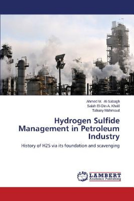 Hydrogen Sulfide Management in Petroleum Industry by Al-Sabagh Ahmed M., A. Khalil Salah El-Din, Mahmoud Tahany
