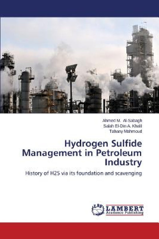 Hydrogen Sulfide Management in Petroleum Industry by Al-Sabagh Ahmed M., A. Khalil Salah El-Din, Mahmoud Tahany