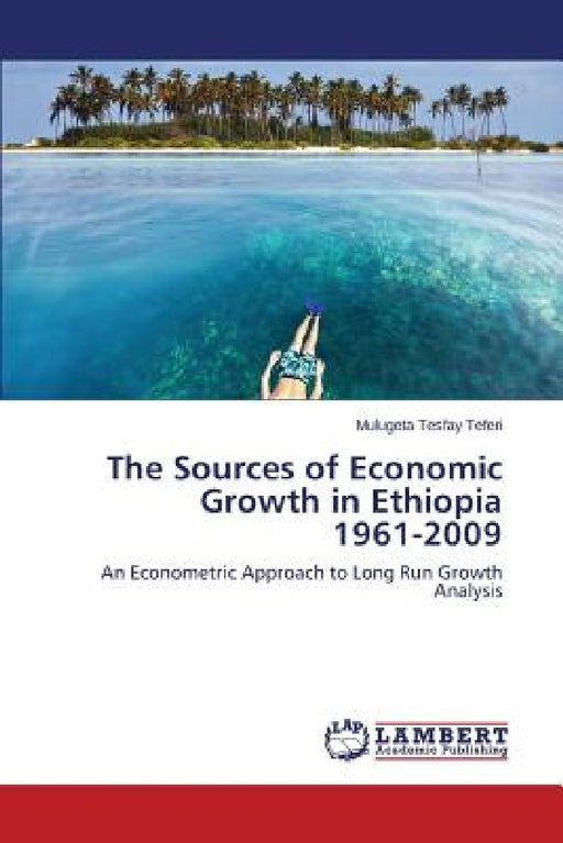 The Sources of Economic Growth in Ethiopia 1961-2009 by Teferi Mulugeta Tesfay