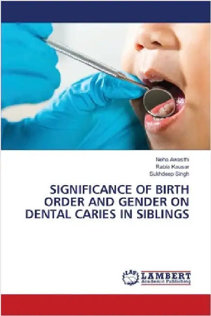 Significance of Birth Order and Gender on Dental Caries in Siblings by Awasthi, Neha