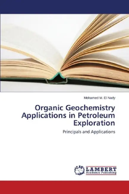 Organic Geochemistry Applications in Petroleum Exploration by El Nady Mohamed M.