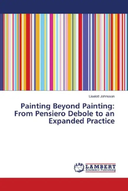 Painting Beyond Painting: From Pensiero Debole to an Expanded Practice by Liselott Johnsson