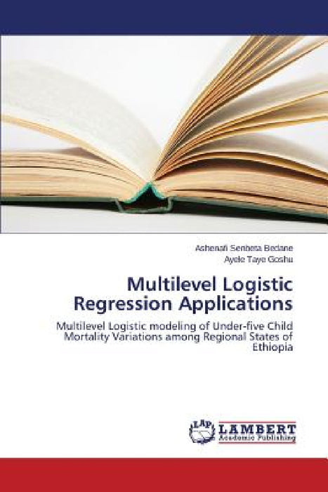 Multilevel Logistic Regression Applications by Bedane Ashenafi Senbeta, Goshu Ayele Taye