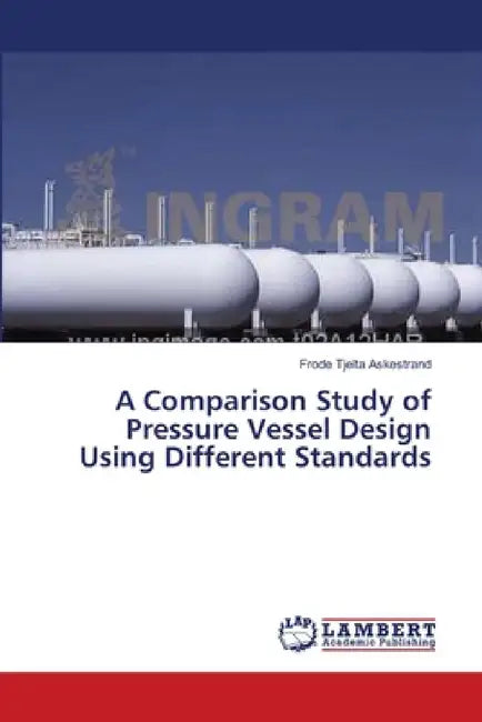 A Comparison Study of Pressure Vessel Design Using Different Standards by Frode Tjelta Askestrand