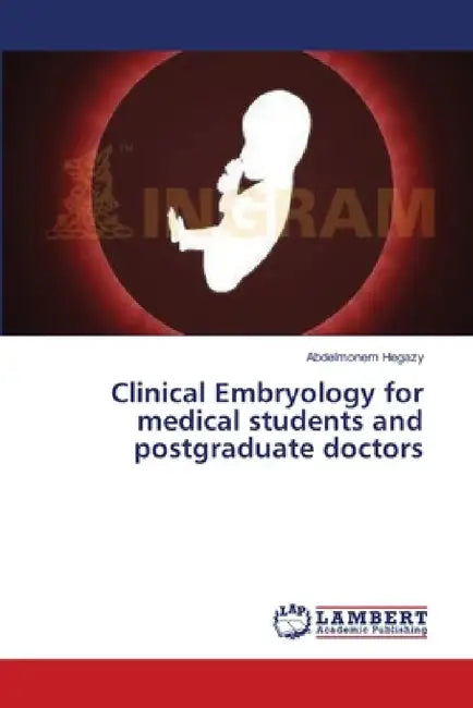 Clinical Embryology for medical students and postgraduate doctors by Abdelmonem Hegazy