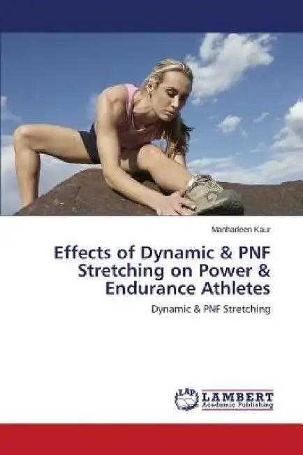 Effects of Dynamic & PNF Stretching on Power & Endurance Athletes by Manharleen Kaur