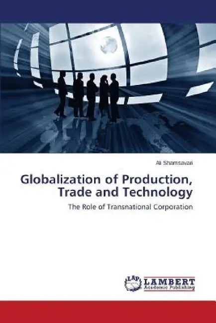 Globalization of Production, Trade and Technology by Shamsavari Ali