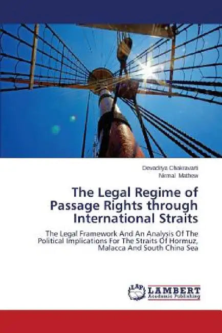 The Legal Regime of Passage Rights Through International Straits by Chakravarti Devaditya, Mathew Nirmal