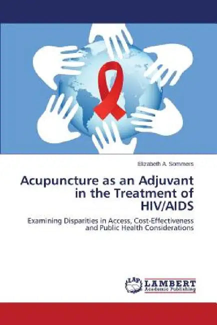 Acupuncture as an Adjuvant in the Treatment of HIV/AIDS by Sommers Elizabeth a.